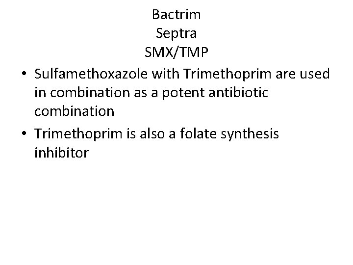 Bactrim Septra SMX/TMP • Sulfamethoxazole with Trimethoprim are used in combination as a potent