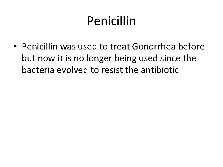 Penicillin • Penicillin was used to treat Gonorrhea before but now it is no