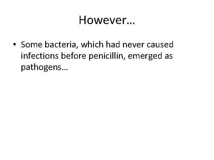 However… • Some bacteria, which had never caused infections before penicillin, emerged as pathogens…