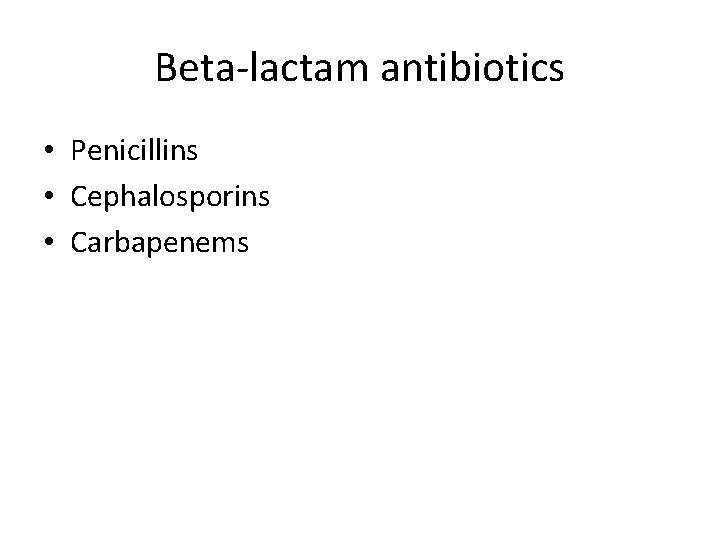 Beta-lactam antibiotics • Penicillins • Cephalosporins • Carbapenems 