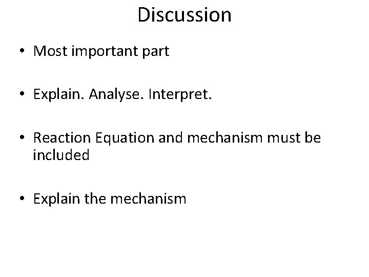 Discussion • Most important part • Explain. Analyse. Interpret. • Reaction Equation and mechanism