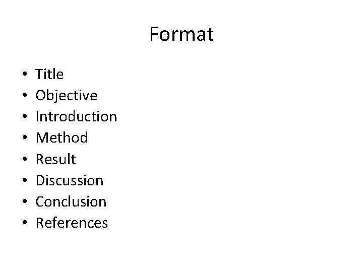 Format • • Title Objective Introduction Method Result Discussion Conclusion References 