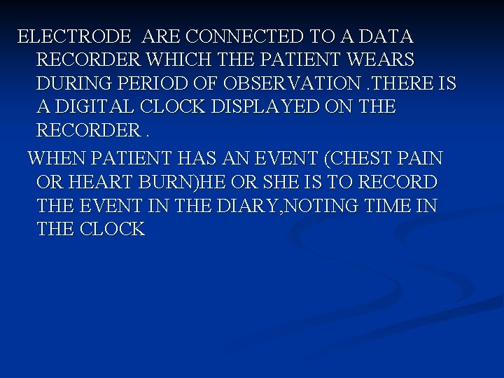 ELECTRODE ARE CONNECTED TO A DATA RECORDER WHICH THE PATIENT WEARS DURING PERIOD OF