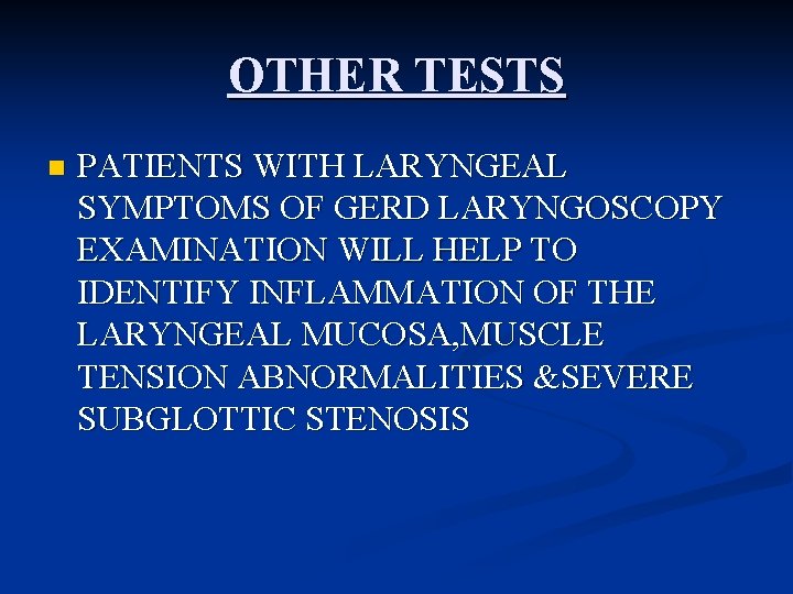 OTHER TESTS n PATIENTS WITH LARYNGEAL SYMPTOMS OF GERD LARYNGOSCOPY EXAMINATION WILL HELP TO
