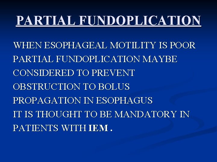 PARTIAL FUNDOPLICATION WHEN ESOPHAGEAL MOTILITY IS POOR PARTIAL FUNDOPLICATION MAYBE CONSIDERED TO PREVENT OBSTRUCTION