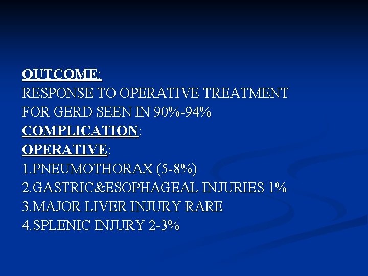 OUTCOME: RESPONSE TO OPERATIVE TREATMENT FOR GERD SEEN IN 90%-94% COMPLICATION: OPERATIVE: 1. PNEUMOTHORAX