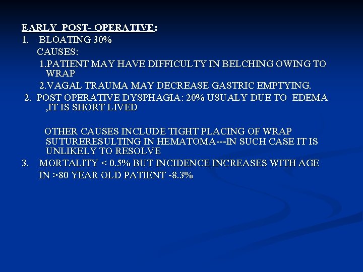EARLY POST- OPERATIVE: 1. BLOATING 30% CAUSES: 1. PATIENT MAY HAVE DIFFICULTY IN BELCHING
