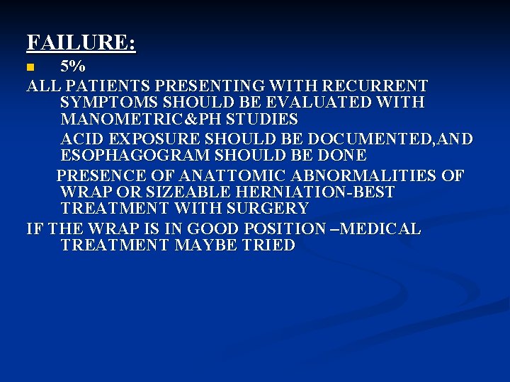 FAILURE: 5% ALL PATIENTS PRESENTING WITH RECURRENT SYMPTOMS SHOULD BE EVALUATED WITH MANOMETRIC&PH STUDIES