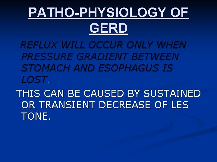 PATHO-PHYSIOLOGY OF GERD REFLUX WILL OCCUR ONLY WHEN PRESSURE GRADIENT BETWEEN STOMACH AND ESOPHAGUS