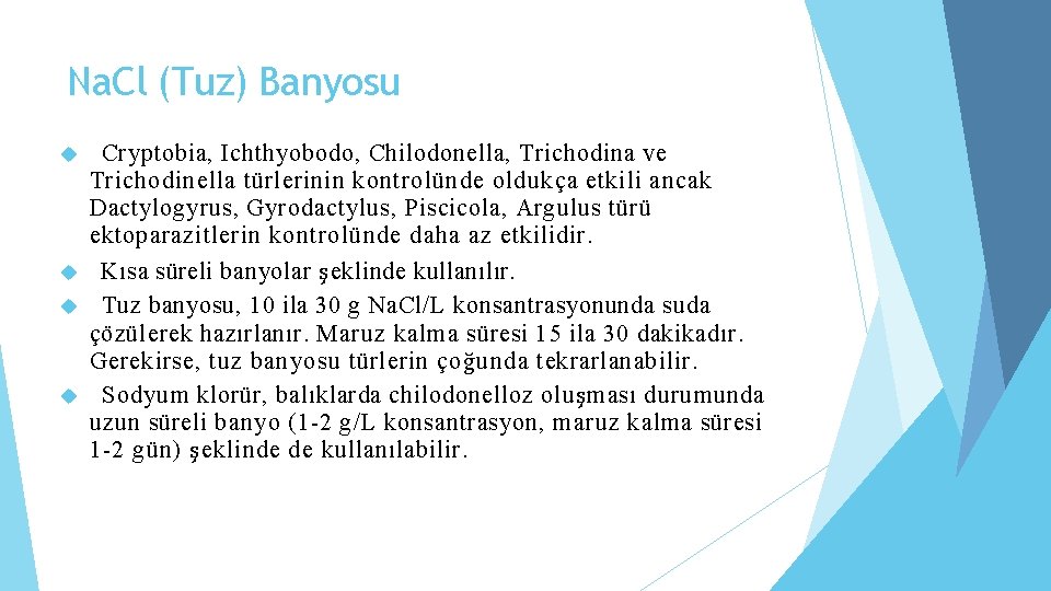 Na. Cl (Tuz) Banyosu Cryptobia, Ichthyobodo, Chilodonella, Trichodina ve Trichodinella türlerinin kontrolünde oldukça etkili