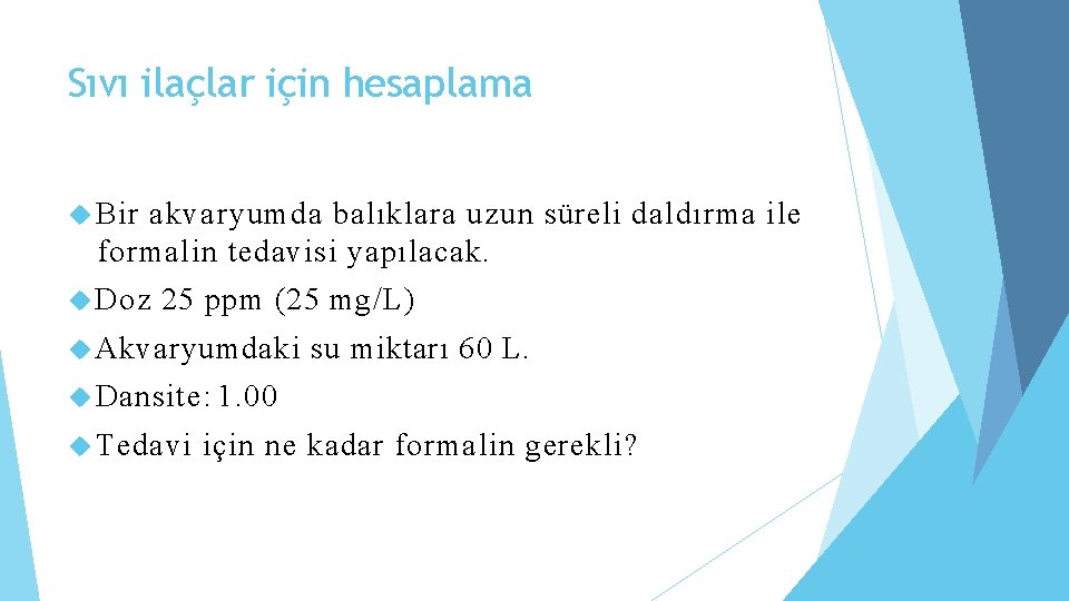 Sıvı ilaçlar için hesaplama Bir akvaryumda balıklara uzun süreli daldırma ile formalin tedavisi yapılacak.