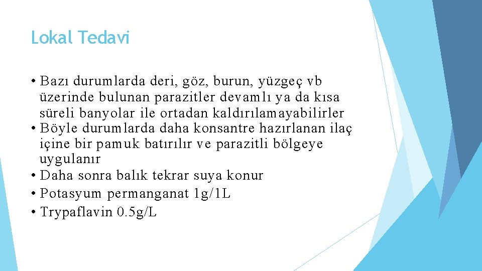 Lokal Tedavi • Bazı durumlarda deri, göz, burun, yüzgeç vb üzerinde bulunan parazitler devamlı