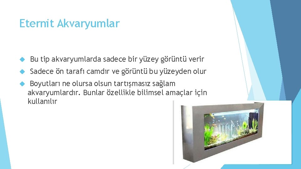 Eternit Akvaryumlar Bu tip akvaryumlarda sadece bir yüzey görüntü verir Sadece ön tarafı camdır