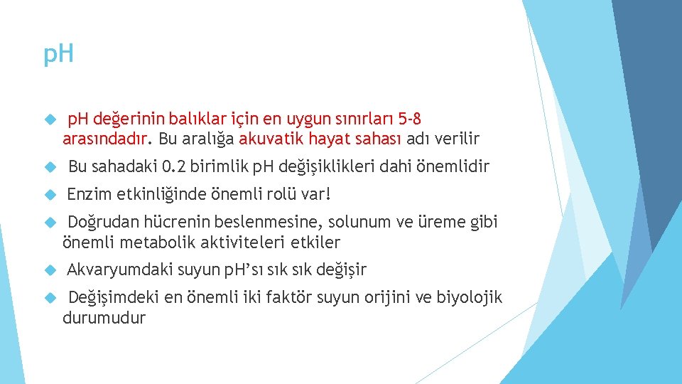 p. H değerinin balıklar için en uygun sınırları 5 -8 arasındadır. Bu aralığa akuvatik