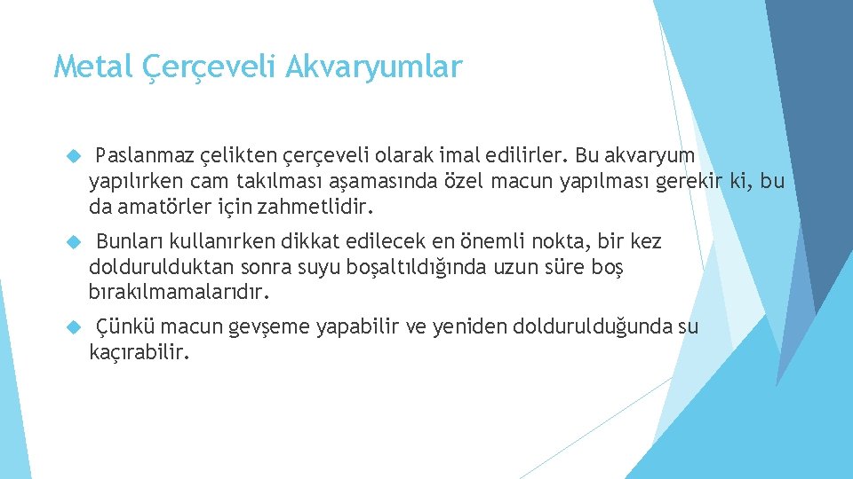 Metal Çerçeveli Akvaryumlar Paslanmaz çelikten çerçeveli olarak imal edilirler. Bu akvaryum yapılırken cam takılması