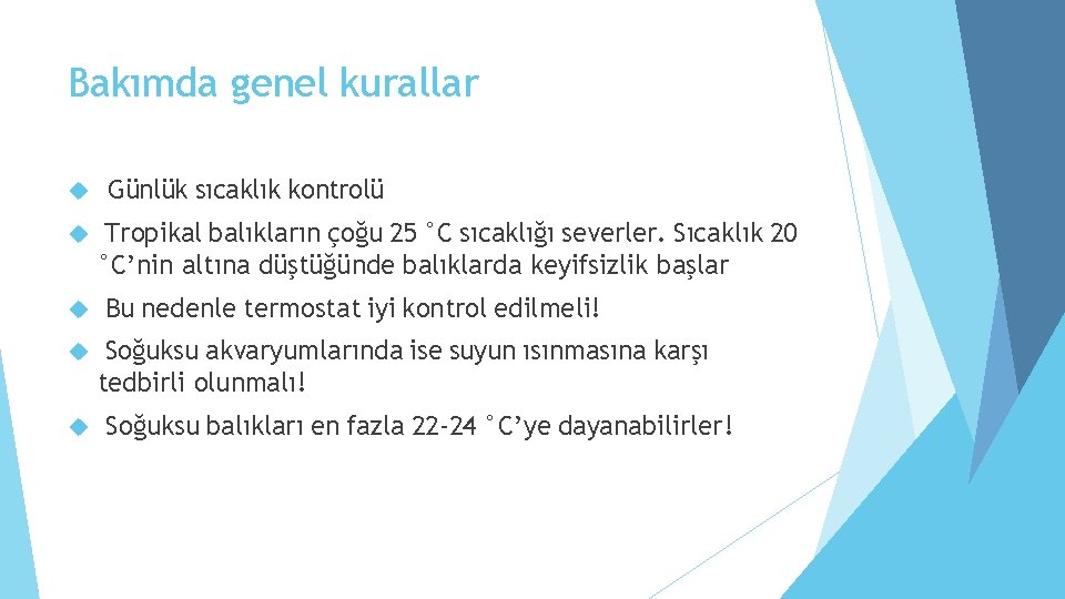 Bakımda genel kurallar Günlük sıcaklık kontrolü Tropikal balıkların çoğu 25 °C sıcaklığı severler. Sıcaklık