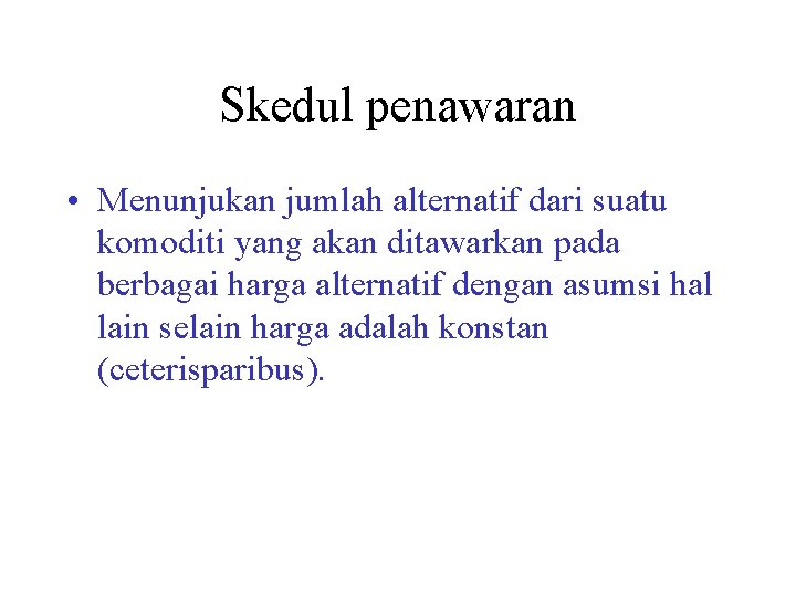 Skedul penawaran • Menunjukan jumlah alternatif dari suatu komoditi yang akan ditawarkan pada berbagai