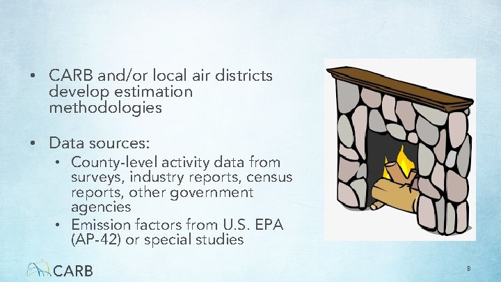  • CARB and/or local air districts develop estimation methodologies • Data sources: •