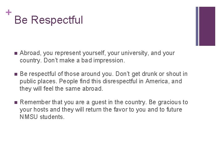 + Be Respectful n Abroad, you represent yourself, your university, and your country. Don’t