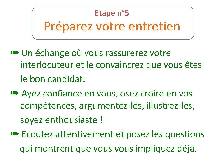 Etape n° 5 Préparez votre entretien ➠ Un échange où vous rassurerez votre interlocuteur