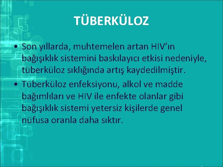 TÜBERKÜLOZ • Son yıllarda, muhtemelen artan HIV’ın bağışıklık sistemini baskılayıcı etkisi nedeniyle, tüberküloz sıklığında