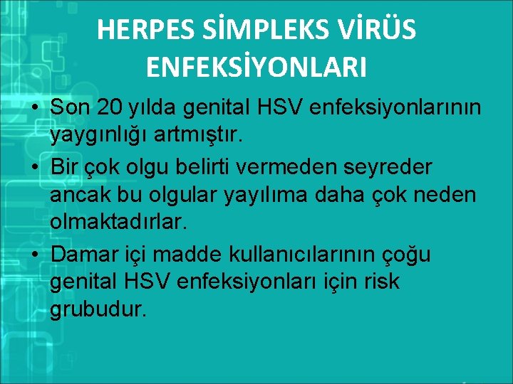 HERPES SİMPLEKS VİRÜS ENFEKSİYONLARI • Son 20 yılda genital HSV enfeksiyonlarının yaygınlığı artmıştır. •