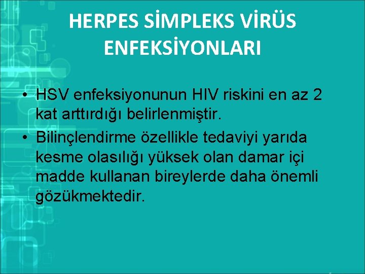 HERPES SİMPLEKS VİRÜS ENFEKSİYONLARI • HSV enfeksiyonunun HIV riskini en az 2 kat arttırdığı