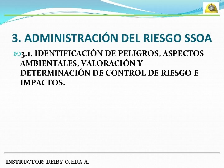 3. ADMINISTRACIÓN DEL RIESGO SSOA 3. 1. IDENTIFICACIÓN DE PELIGROS, ASPECTOS AMBIENTALES, VALORACIÓN Y