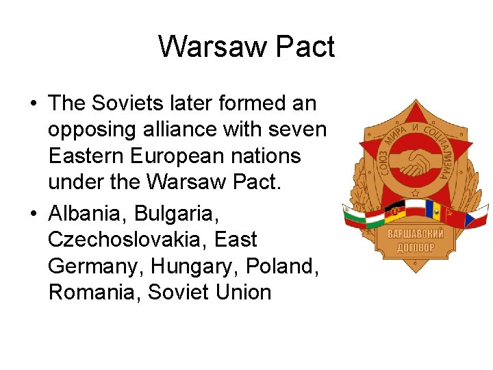Warsaw Pact • The Soviets later formed an opposing alliance with seven Eastern European
