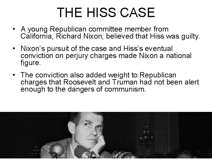 THE HISS CASE • A young Republican committee member from California, Richard Nixon, believed