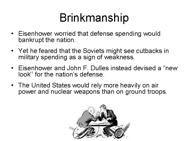 Brinkmanship • Eisenhower worried that defense spending would bankrupt the nation. • Yet he