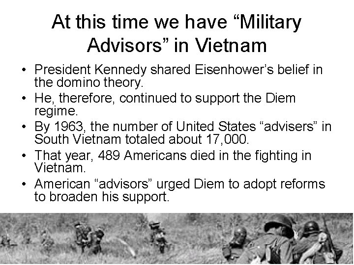 At this time we have “Military Advisors” in Vietnam • President Kennedy shared Eisenhower’s