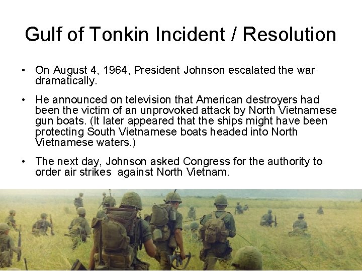 Gulf of Tonkin Incident / Resolution • On August 4, 1964, President Johnson escalated