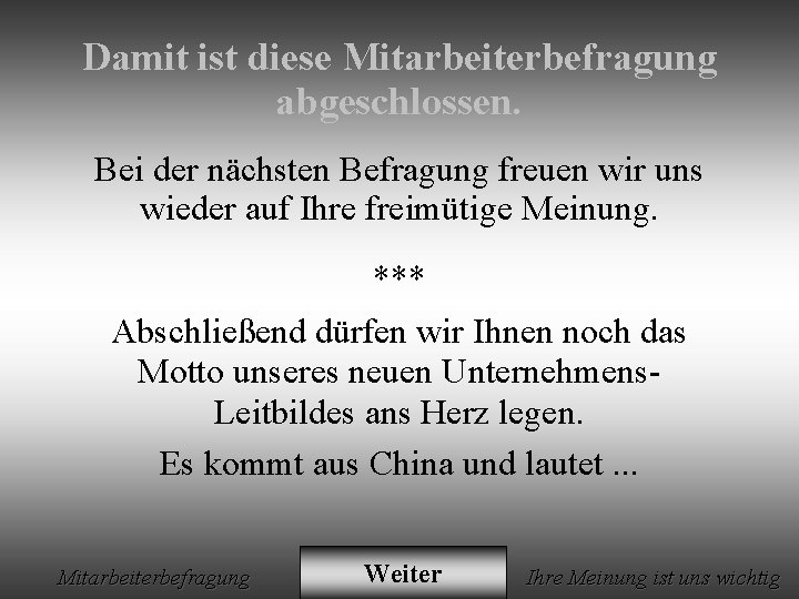 Damit ist diese Mitarbeiterbefragung abgeschlossen. Bei der nächsten Befragung freuen wir uns wieder auf