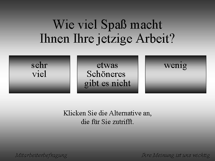 Wie viel Spaß macht Ihnen Ihre jetzige Arbeit? sehr viel etwas Schöneres gibt es