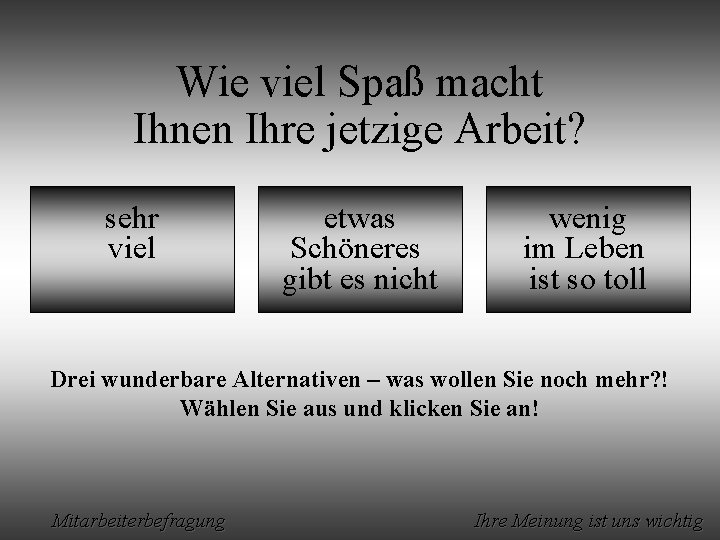 Wie viel Spaß macht Ihnen Ihre jetzige Arbeit? sehr viel etwas Schöneres gibt es