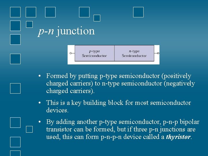 p-n junction • Formed by putting p-type semiconductor (positively charged carriers) to n-type semiconductor