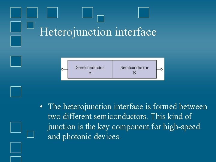 Heterojunction interface • The heterojunction interface is formed between two different semiconductors. This kind