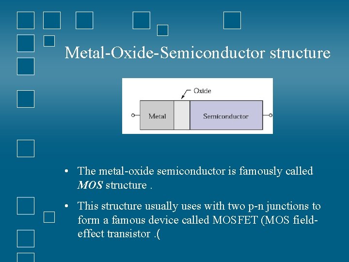 Metal-Oxide-Semiconductor structure • The metal-oxide semiconductor is famously called MOS structure. • This structure