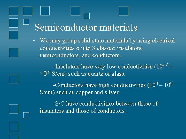 Semiconductor materials • We may group solid-state materials by using electrical conductivities σ into