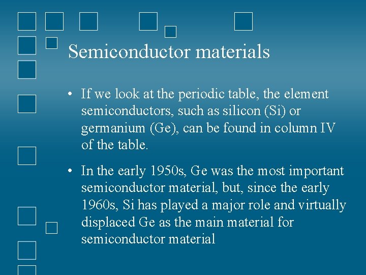 Semiconductor materials • If we look at the periodic table, the element semiconductors, such