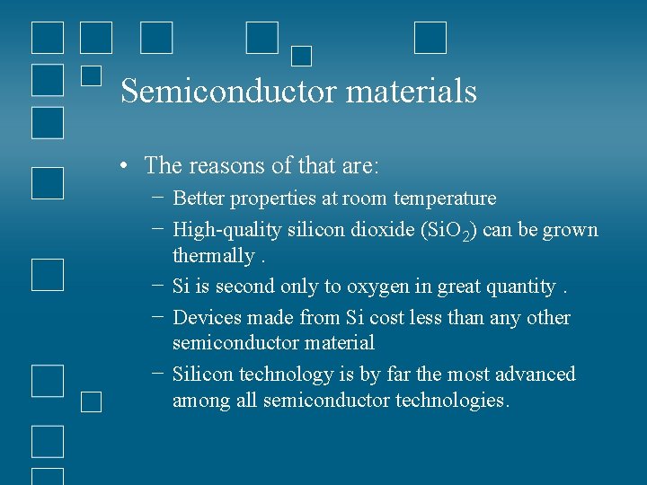 Semiconductor materials • The reasons of that are: − Better properties at room temperature