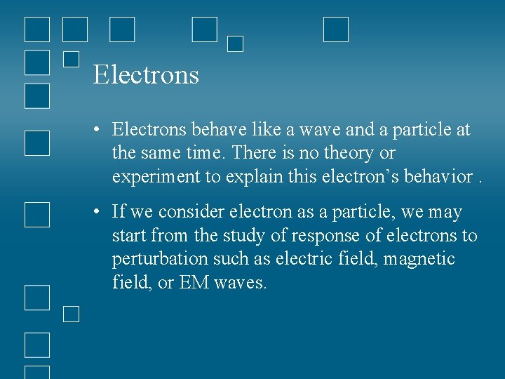 Electrons • Electrons behave like a wave and a particle at the same time.