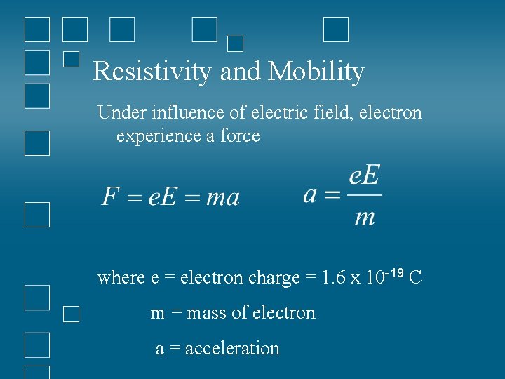Resistivity and Mobility Under influence of electric field, electron experience a force where e