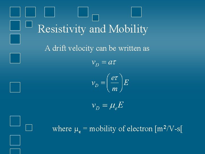 Resistivity and Mobility A drift velocity can be written as where µe = mobility