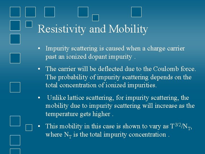 Resistivity and Mobility • Impurity scattering is caused when a charge carrier past an