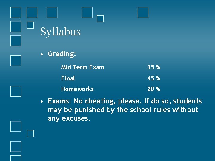 Syllabus • Grading: Mid Term Exam 35 % Final 45 % Homeworks 20 %