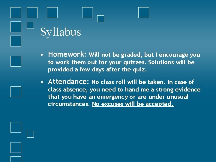 Syllabus • Homework: Will not be graded, but I encourage you to work them