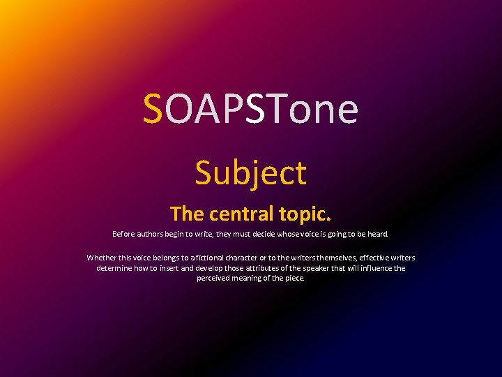 SOAPSTone Subject The central topic. Before authors begin to write, they must decide whose