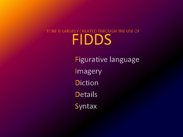 TONE IS LARGELY CREATED THROUGH THE USE OF FIDDS Figurative language Imagery Diction Details